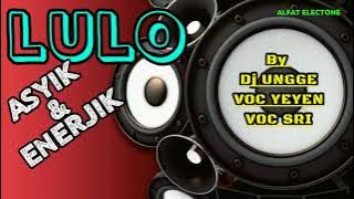 LULO ASYIK & ENERJIK | FULL DJ | By Dj UNGGE VOC YEYEN, VOC SRI.