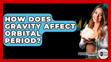 How Does Gravity Affect Orbital Period? - Physics Frontier