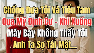 Chồng Đưa Tôi Và Tiểu Tam Qua Mỹ Định Cư. Khi Xuống Máy Bay Không Thấy Tôi Đâu Anh Ta Sợ Tái Mặt...
