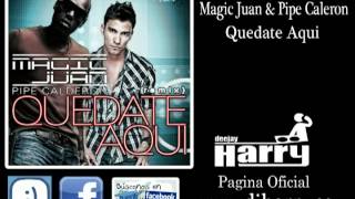 Magic Juan Ft Pipe Caleron - Quedate Aqui