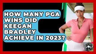 How Many PGA Wins Did Keegan Bradley Achieve In 2023? - All About Golf Pros