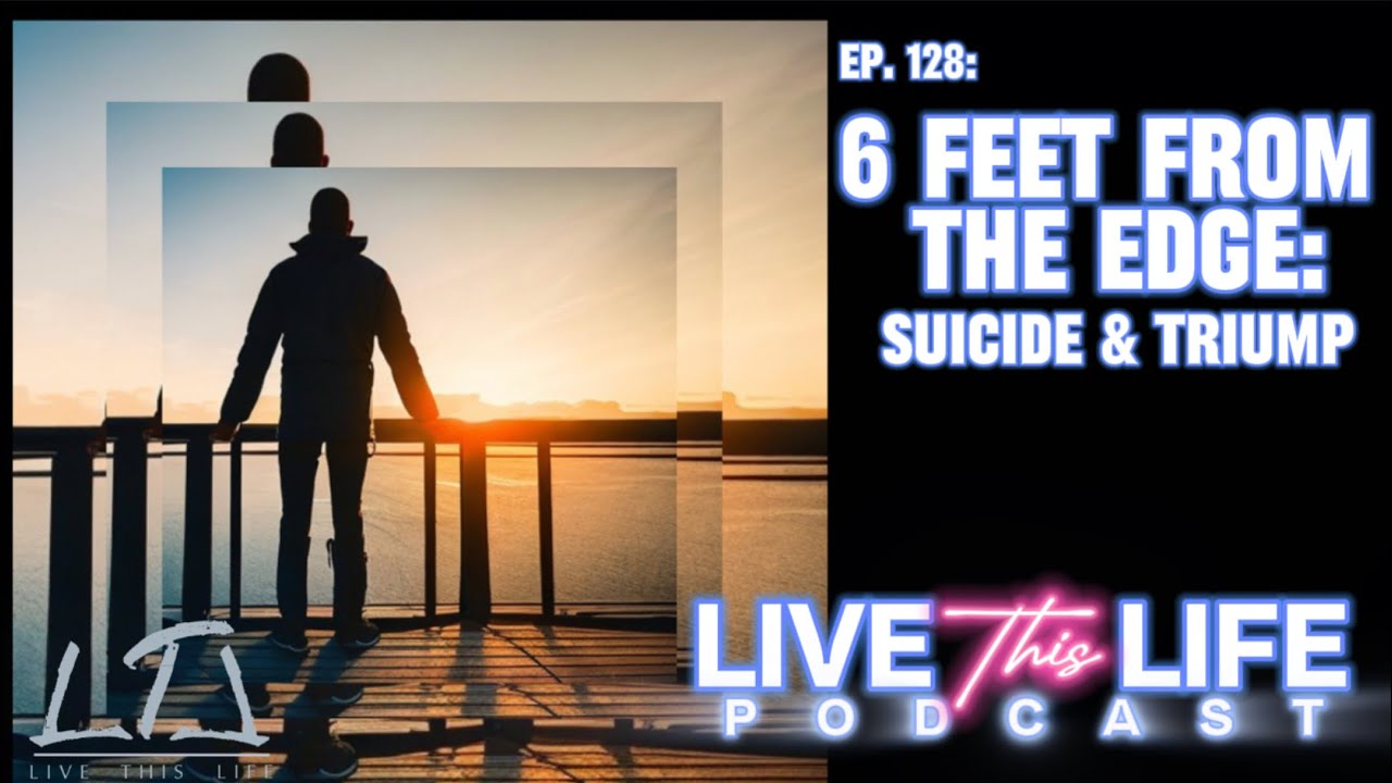 Ep. 128: 6 Feet From The Edge- Suicide & Triumph