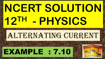 NCERT SOLUTION | CLASS 12 PHYSICS | EXAMPLE 7.10 | ALTERNATING CURRENT | CBSE NEET IIT JEE KVPY