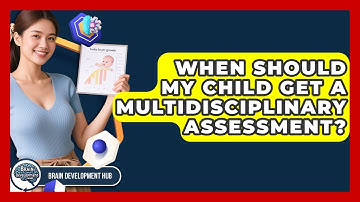 When Should My Child Get A Multidisciplinary Assessment? - Brain Development Hub