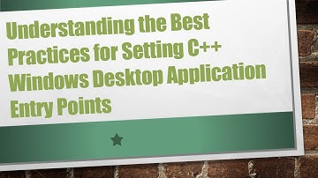 Understanding the Best Practices for Setting C+ +  Windows Desktop Application Entry Points