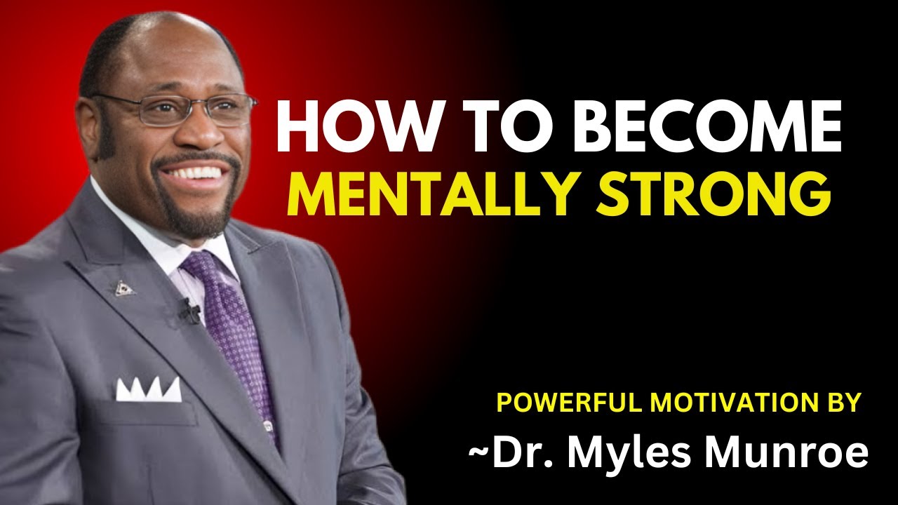 HOW TO BECOME MENTALLY STRONG | DR. MYLES MUNROE - YouTube