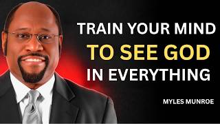 Train Your Mind To See God In Everything | Transform Your Life Forever | Dr. Myles Munroe Motivation