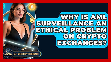 Why Is AML Surveillance An Ethical Problem On Crypto Exchanges? - All About Crypto Exchanges