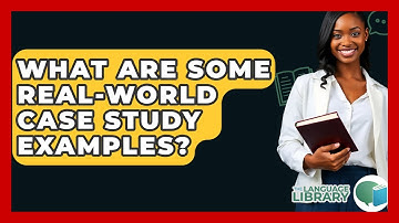 What Are Some Real-world Case Study Examples? - The Language Library