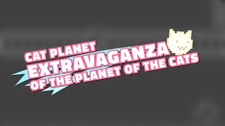 The cat planet extravaganza of the planet of the cats!!