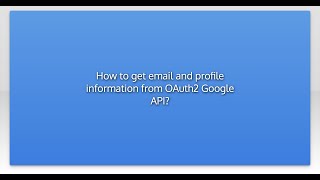 How to get email and profile information from OAuth2 Google APIvideo