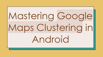 Mastering Google Maps Clustering in Android