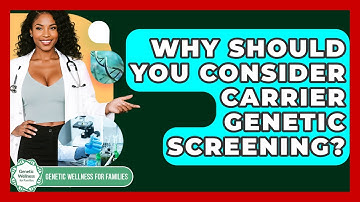 Why Should You Consider Carrier Genetic Screening? - Genetic Wellness for Families