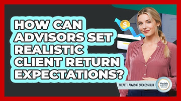 How Can Advisors Set Realistic Client Return Expectations?