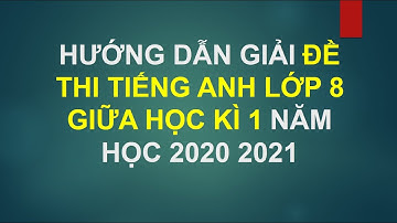 GIẢI ĐỀ THI TIẾNG ANH LỚP 8 GIỮA HỌC KÌ 1 NĂM HỌC 2020 2021