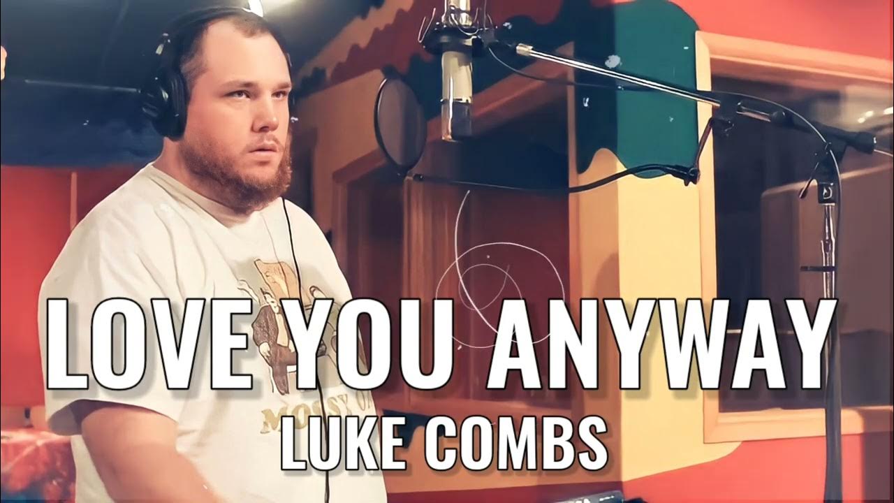 Love You Anyway Luke Combs YouTube