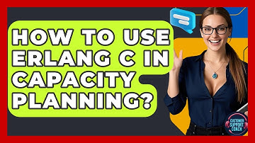 How To Use Erlang C In Capacity Planning? - Customer Support Coach