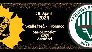 SEMIFINAL | SKELLEFTEÅ VS FRÖLUNDA | 18 APRIL 2024 | HIGHLIGHTS | SHL |