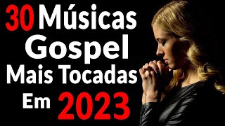 Louvores de Adoração - 30 Músicas Gospel Mais Tocadas Em 2023 - Músicas Gospel Seletivo