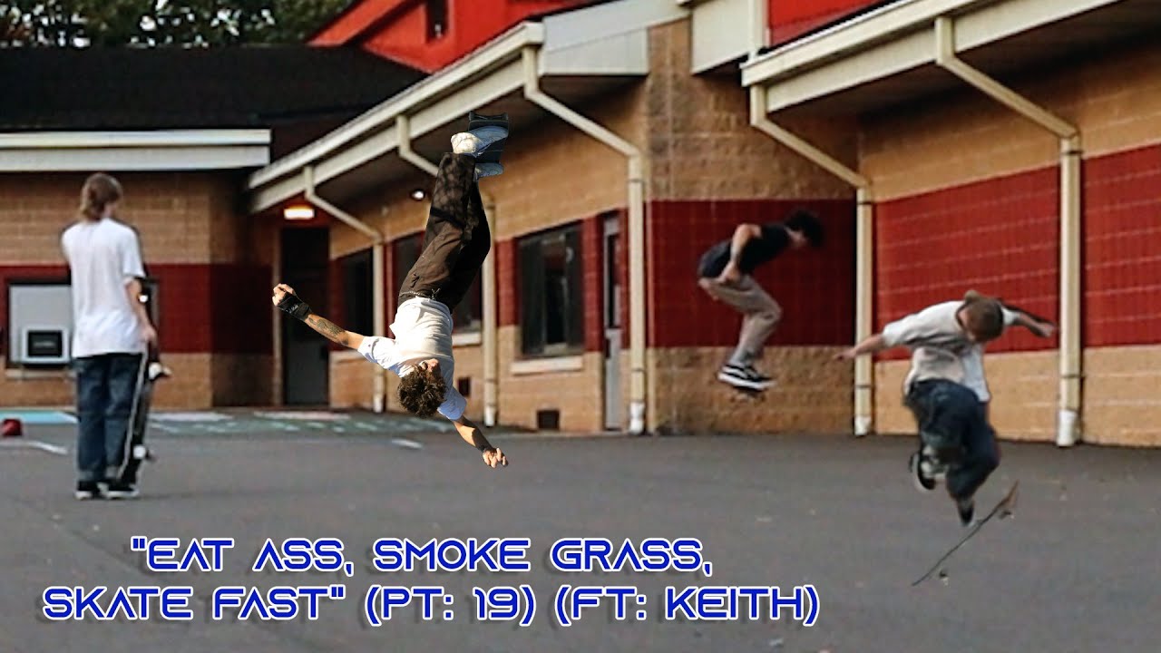 Eat Ass Smoke Grass Skate Fast Pt 19 Ft Keith Youtube