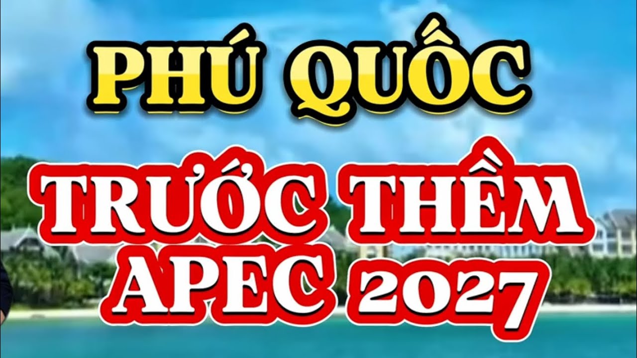 Phú Quốc Tuyệt Đẹp Trước Thềm APEC 2027. Sunworld Hòn Thơm.