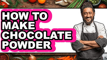 How To Make Chocolate Powder - Easy Guide