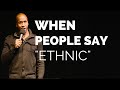 Comedy | When people say &quot;ethnic&quot;