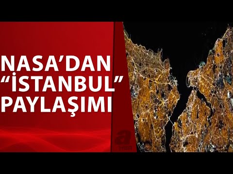 NASA’dan Dikkat Çeken İstanbul Paylaşımı: Parlıyorsun / A Haber