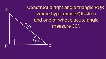Construct a right angle triangle PQR where hypotenuse QR=4cm and one of whose acute angle 30°.