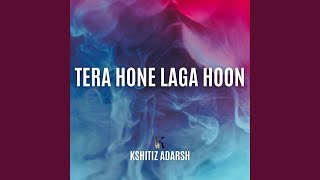 Tera Hone Laga Hoon (Cover) - Kshitiz Adarsh