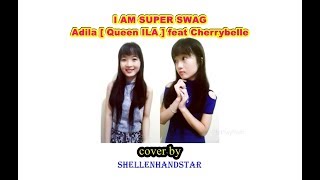 【황 SHELLEN】- I AM SUPER SWAG - Adila Queen ILA feat Cherrybelle - SING COVER