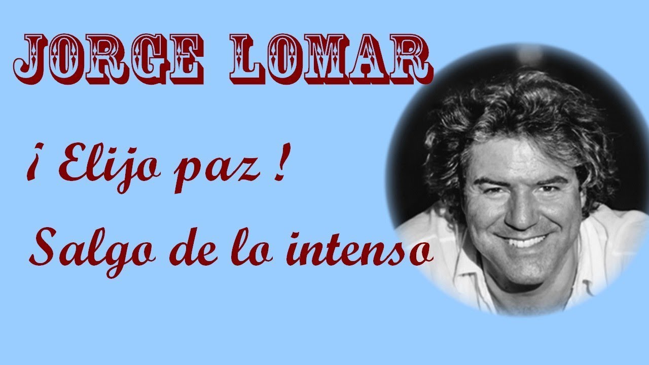 JORGE LOMAR  -   ELIJO LA PAZ SALGO DE LO INTENSO