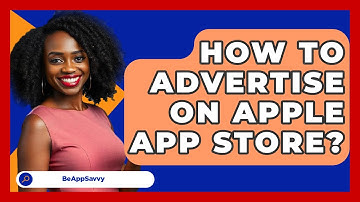 How To Advertise On Apple App Store? - Be App Savvy