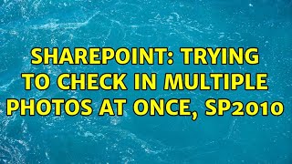 Sharepoint: Trying to check in multiple photos at once, SP2010 (2 Solutions!!)