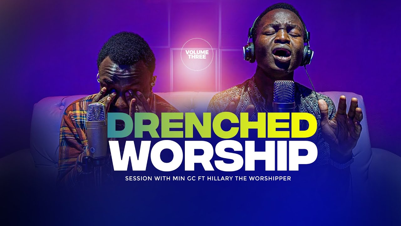 DRENCHED WORSHIP SESSION VOLUME 3 || MINISTER GC FT HILLARY THE WORSHIPPER