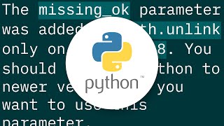 When I run the code it says "TypeError: unlink() got an unexpected keyword argument 'missing_ok'"