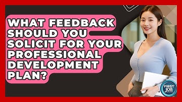 What Feedback Should You Solicit For Your Professional Development Plan? - First Job Success Guide