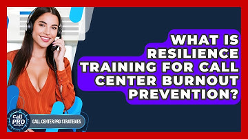 What Is Resilience Training For Call Center Burnout Prevention? - Call Center Pro Strategies