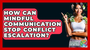 How Can Mindful Communication Stop Conflict Escalation? - Holistic Balance And Bliss
