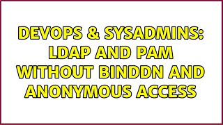 DevOps & SysAdmins: LDAP and pam without binddn and anonymous access (3 Solutions!!)