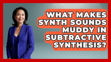 What Makes Synth Sounds Muddy In Subtractive Synthesis? - Music Producer Mastery