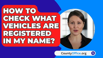 How To Check What Vehicles Are Registered In My Name? - CountyOffice.org