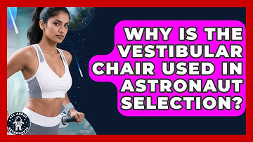 Why Is The Vestibular Chair Used In Astronaut Selection? - All About Astronauts