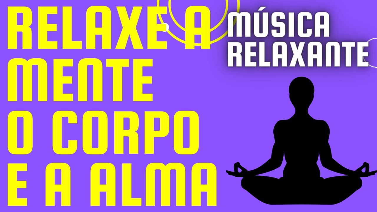Música para Relaxar a Mente o Corpo e a Alma (Som Relaxante) - YouTube