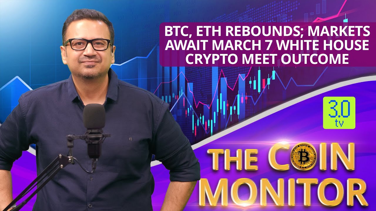 BTC, ETH Rebounds; Markets Await March 7 White House Crypto Meet Outcome |  The Coin Monitor | 3.0 TV
