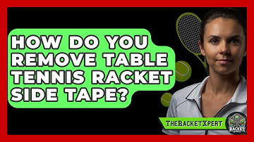 How Do You Remove Table Tennis Racket Side Tape? - The Racket Xpert