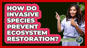 How Do Invasive Species Prevent Ecosystem Restoration? - Earth Science Answers