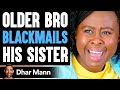 Older Bro BLACKMAILS His SISTER He Instantly Regrets It Dhar Mann 