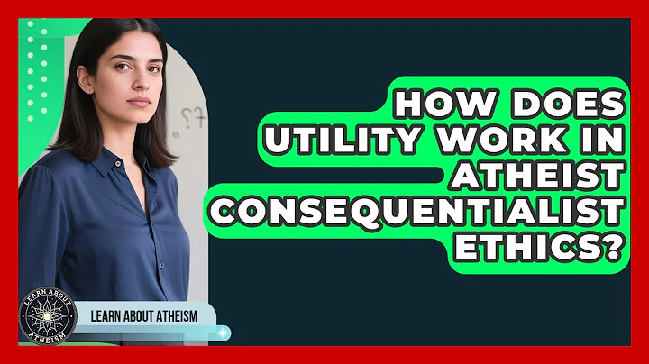 How Does Utility Work In Atheist Consequentialist Ethics? - Learn About Atheism