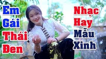 CÙNG NGẮM CÁC EM GÁI THÁI ĐEN XINH ĐẸP VÀ NGHE NHẠC SỐNG TÂY BẮC